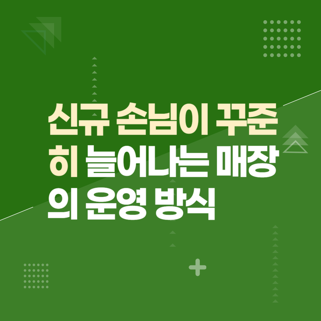 신규 손님이 꾸준히 늘어나는 매장의 운영 방식
